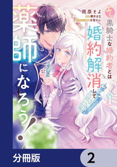 よし、黒騎士な婚約者とは婚約解消して薬師になろう!【分冊版】 2巻