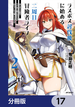 ラスボス討伐後に始める二周目冒険者ライフ はじまりの街でワケあり美少女たちがめちゃくちゃ懐いてきます【分冊版】 17巻