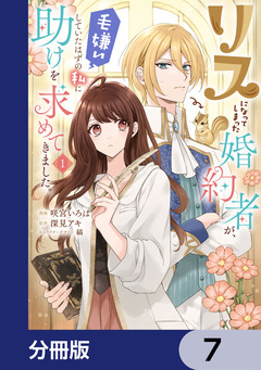 リスになってしまった婚約者が、毛嫌いしていたはずの私に助けを求めてきました。【分冊版】 7巻