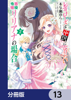 レディローズは平民になりたい 悪役令嬢リリアナの場合【分冊版】 13巻
