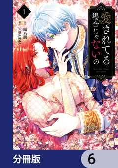 愛されてる場合じゃないの【分冊版】 6巻