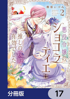 悪役令嬢のショコラティエは推しの攻略に有効でした【分冊版】 17巻