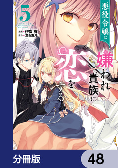 悪役令嬢は嫌われ貴族に恋をする【分冊版】 48巻