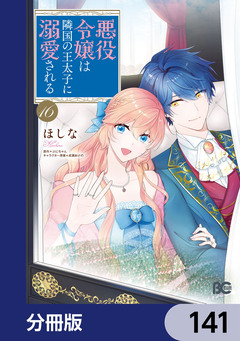 悪役令嬢は隣国の王太子に溺愛される【分冊版】 141巻