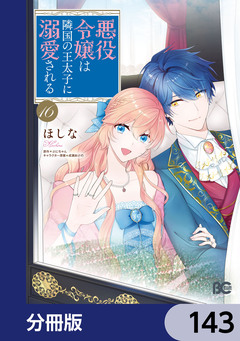 悪役令嬢は隣国の王太子に溺愛される【分冊版】 143巻