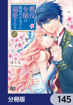 悪役令嬢は隣国の王太子に溺愛される【分冊版】 145巻