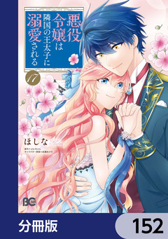 悪役令嬢は隣国の王太子に溺愛される【分冊版】 152巻