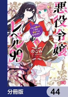 悪役令嬢レベル99 ～私は裏ボスですが魔王ではありません～【分冊版】 44巻