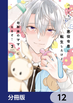 悪役令息に転生したけど幼馴染のママ♂になるぞ!【分冊版】 12巻