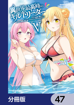 異世界最高峰のギルドリーダー【分冊版】 47巻