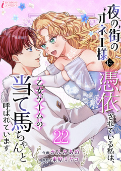 夜の街のオネエ様に憑依されている私は、乙女ゲームの当て馬ちゃんと呼ばれています 22巻