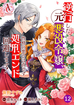 【分冊版】逆行した元悪役令嬢、性格の悪さは直さず処刑エンド回避します!(アリアンローズコミックス) 12巻