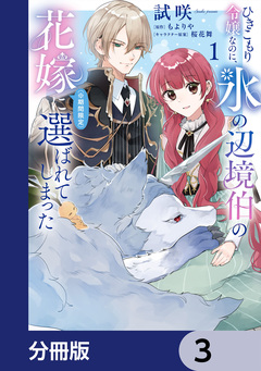 ひきこもり令嬢なのに、氷の辺境伯の花嫁(※期間限定)に選ばれてしまった【分冊版】 3巻