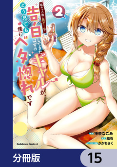 陰キャの僕に罰ゲームで告白してきたはずのギャルが、どう見ても僕にベタ惚れです【分冊版】 15巻