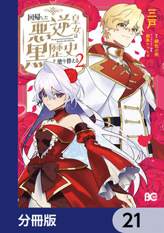 回帰した悪逆皇女は黒歴史を塗り替える【分冊版】 21巻