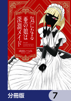 気になる亜の娘は深淵メイド【分冊版】 7巻