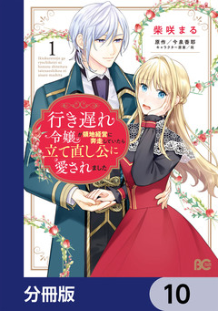 行き遅れ令嬢が領地経営に奔走していたら立て直し公に愛されました【分冊版】 10巻