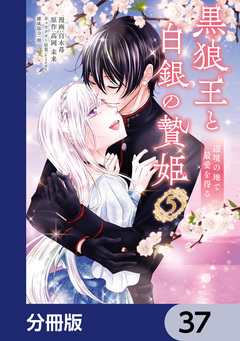 黒狼王と白銀の贄姫【分冊版】 37巻