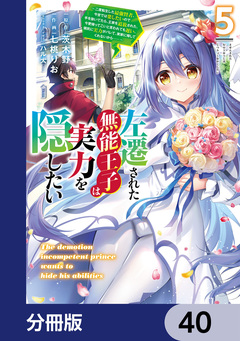 左遷された無能王子は実力を隠したい【分冊版】 40巻