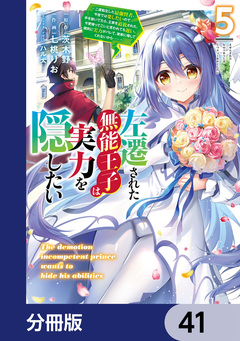 左遷された無能王子は実力を隠したい【分冊版】 41巻