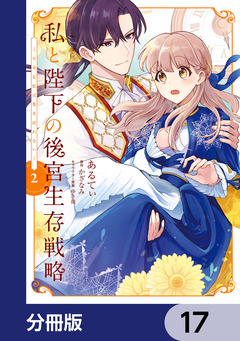 私と陛下の後宮生存戦略【分冊版】 17巻