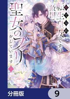 捨てられ転生皇女ですが敵国で聖女のフリをしています【分冊版】 9巻