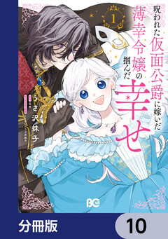 呪われた仮面公爵に嫁いだ薄幸令嬢の掴んだ幸せ【分冊版】 10巻