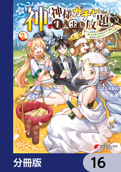 神を【神様ガチャ】で生み出し放題【分冊版】 16巻