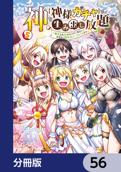 神を【神様ガチャ】で生み出し放題【分冊版】 56巻