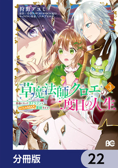 草魔法師クロエの二度目の人生 自由になって子ドラゴンとレベルMAX薬師ライフ【分冊版】 22巻