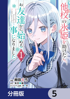 他校の氷姫を助けたら、お友達から始める事になりました【分冊版】 5巻