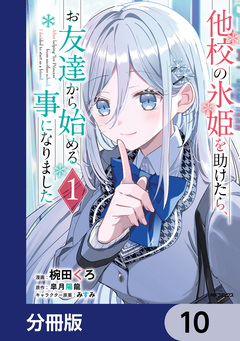 他校の氷姫を助けたら、お友達から始める事になりました【分冊版】 10巻