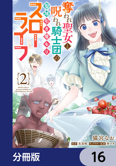 奪われ聖女と呪われ騎士団の聖域引き篭もりスローライフ【分冊版】 16巻