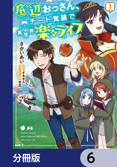 底辺おっさん、チート覚醒で異世界楽々ライフ【分冊版】 6巻