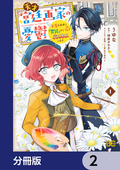 天才宮廷画家の憂鬱 ドSな従者に『男装』がバレて脅されています【分冊版】 2巻