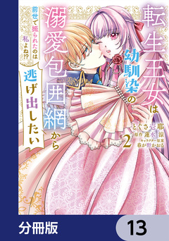 転生王女は幼馴染の溺愛包囲網から逃げ出したい 前世で振られたのは私よね!?【分冊版】 13巻