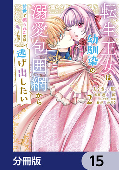 転生王女は幼馴染の溺愛包囲網から逃げ出したい 前世で振られたのは私よね!?【分冊版】 15巻