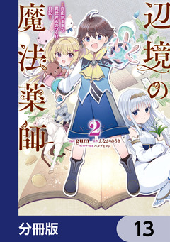 辺境の魔法薬師 ～自由気ままな異世界ものづくり日記～【分冊版】 13巻
