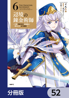 辺境の錬金術師 ～今更予算ゼロの職場に戻るとかもう無理～【分冊版】 52巻