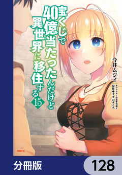 宝くじで40億当たったんだけど異世界に移住する【分冊版】 128巻