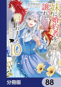 妹に婚約者を譲れと言われました 最強の竜に気に入られてまさかの王国乗っ取り?【分冊版】 88巻