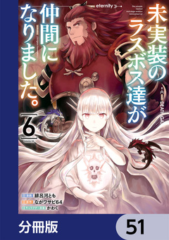 未実装のラスボス達が仲間になりました。【分冊版】 51巻