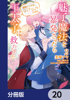 魅了魔法を暴発させたら破邪グッズをジャラジャラさせた王太子に救われました【分冊版】 20巻