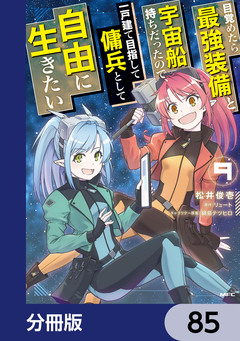 目覚めたら最強装備と宇宙船持ちだったので、一戸建て目指して傭兵として自由に生きたい【分冊版】 85巻