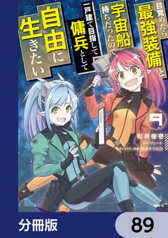 目覚めたら最強装備と宇宙船持ちだったので、一戸建て目指して傭兵として自由に生きたい【分冊版】 89巻