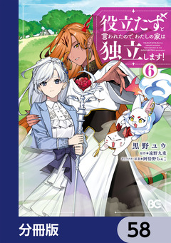 役立たずと言われたので、わたしの家は独立します!【分冊版】 58巻
