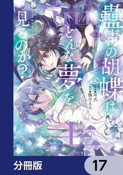 蠱毒の胡蝶はどんな夢を見るのか?【分冊版】 17巻