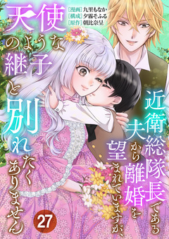 近衛総隊長である夫から離婚を望まれていますが、天使のような継子と別れたくありません 27巻