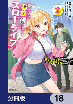 願ってもない追放後からのスローライフ? ～引退したはずが成り行きで美少女ギャルの師匠になったらなぜかめちゃくちゃ懐かれた～【分冊版】 18巻