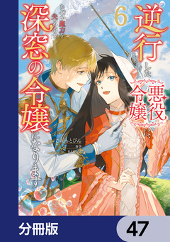 逆行した悪役令嬢は、なぜか魔力を失ったので深窓の令嬢になります【分冊版】 47巻